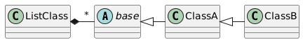 PlantUML Syntax:</p>
<p>abstract class base</p>
<p>base<|-ClassA</p>
<p>ClassA<|-ClassB</p>
<p>ListClass*-“*”base</p>
<p>