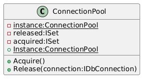 PlantUML Syntax:<br />
!theme vibrant</p>
<p>class ConnectionPool {<br />
-{static}instance:ConnectionPool<br />
-released:ISet<br />
-acquired:ISet<br />
+Acquire()<br />
+Release(connection:IDbConnection)<br />
+{static}Instance:ConnectionPool<br />
}<br />
